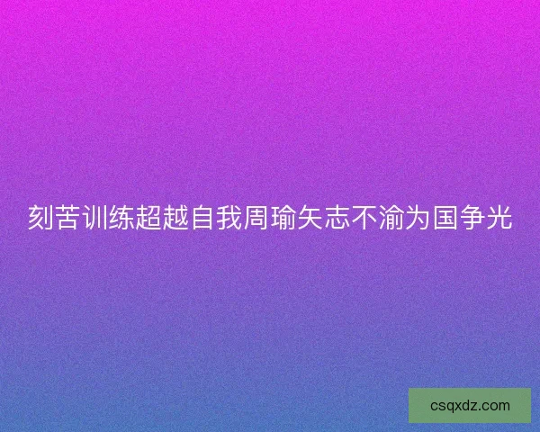 刻苦训练超越自我周瑜矢志不渝为国争光