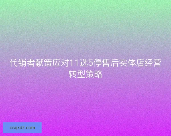 代销者献策应对11选5停售后实体店经营转型策略