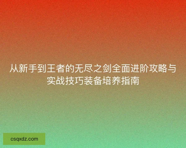 从新手到王者的无尽之剑全面进阶攻略与实战技巧装备培养指南